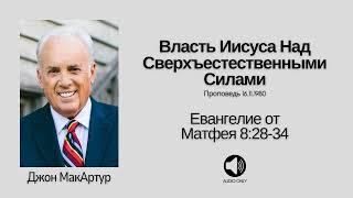  Власть Иисуса Над Сверхъестественными Силами - Матфея 8:28-34 - Джон МакАртур