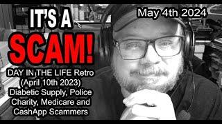 IT'S A SCAM! RETRO DAY IN THE LIFE! 4/10/23 Diabetic Supply, Police Charity, Medicare and CashApp