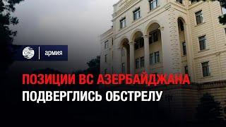 Позиции ВС Азербайджана подверглись обстрелу