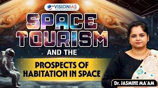 SPACE TOURISM AND THE PROSPECTS OF HABITATION IN SPACE I Dr. JASMINE MA'AM I Vision IAS