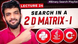 BS-24. Search in a 2D Matrix - I | Binary Search of 2D