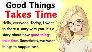 Good Things Takes Time || Learn English Through Story Level 1 || Improve Your English Skills