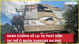 Nhân chứng kể lại vụ phát hiện thi thể ở quán karaoke An Phú| Báo Lao Động