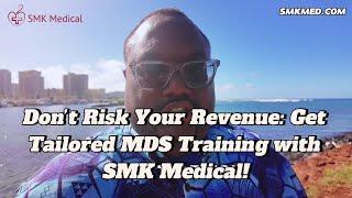 Don’t Risk Your Revenue: Get Tailored MDS Training with SMK Medical!