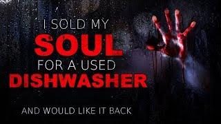 "I sold my soul for a used dishwasher, and would like it back" Creepypasta