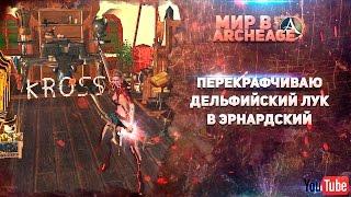 ArcheAge - Перекрафчиваю Дельфийский лук в Эрнардский