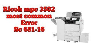 How to solve Error Sc 681-16 in Ricoh mpc 3502