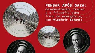 Pensar após Gaza: desumanização, trauma e a filosofia como freio de emergência | Vladimir Safatle