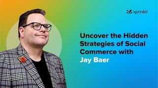 Uncover the Hidden Strategies of Social Commerce with Jay Baer | Expert Speak | Sprinklr