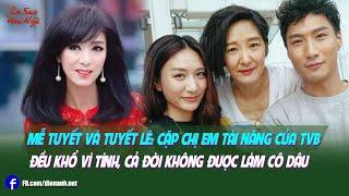 Mễ Tuyết và Tuyết Lê: Cặp chị em tài năng của TVB đều khổ vì tình, cả đời không được làm cô dâu