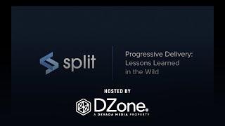 Progressive Delivery: Lessons Learned in the Wild | DZone Webinar by Split