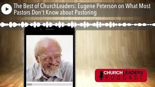 The Best of ChurchLeaders: Eugene Peterson on What Most Pastors Don't Know about Pastoring