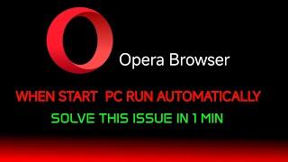 how to fix opera browser automatically opens when windows 10 start | opera browser auto open problem