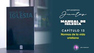 CAP. 13 - Normas de la vida cristiana #ManualdeIglesia