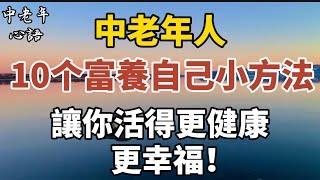 中老年人10个富養自己小方法，讓你活得更健康，更幸福！【中老年心語】#養老 #幸福#人生 #晚年幸福 #深夜#讀書 #養生 #佛 #為人處世#哲理