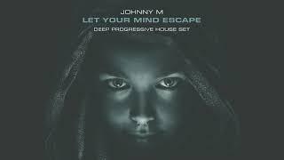 Johnny M - Let Your Mind Escape | 2022 Deep Progressive House Set