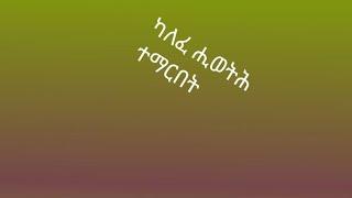 ካለፍ ሂወትህ ተማርበት