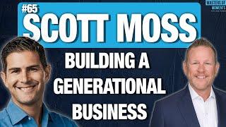 Building a Generational Business - Scott Moss - CEO of Moss Construction [Replay]