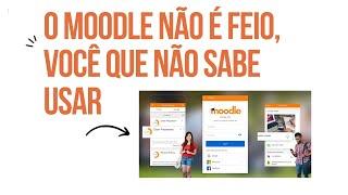 O Moodle não é feio. Você que não sabe usar. 