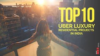 Top 10 Uber Luxury Residential Projects In India Presented By RealtyNXT | Must Know Series