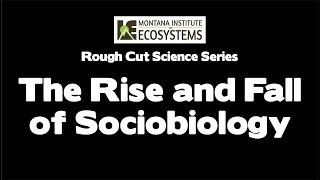 The Rise and Fall of Sociobiology