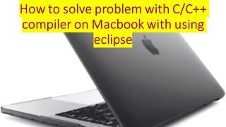 How to run C/C++ on Mac using eclipse. How to solve the problem with C/C++ compiler on mac