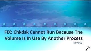 Chkdsk Cannot Run Because The Volume Is In Use By Another Process