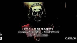 | TOO LATE TO BE SORRY | (ULTRA SLOWED + BEST PART)