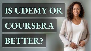 Is Udemy or Coursera better?