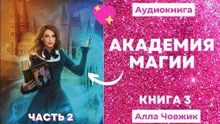 Аудиокнига Академия магии - Алла Човжик 2022. Книга 3. Часть 2