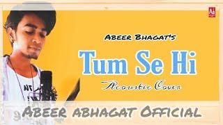 Tum se hi | Cover | Mohit Chauhan | Jab we met |  Abeer Bhagat