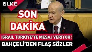 #SONDAKİKA İsrail Türkiye'ye Mesaj Veriyor! Bahçeli'den Flaş Sözler