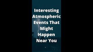 Interesting Atmospheric Events That Might Happen Near You