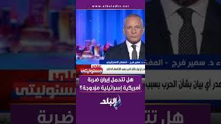 هل تتحمل إيران ضربة أمريكية إسرائيلية مزدوجة؟..اللواء سمير فرج يكشف مفاجأة: أمريكا خايفة على قواعدها