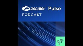 Zscaler Pulse Podcast: Breaking the Data Center Mindset