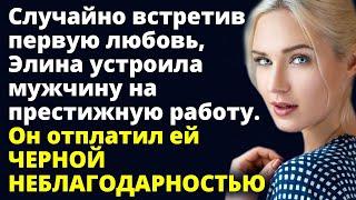 Встретив первую любовь, Элина устроила мужчину на свою работу, а он отплатил ей Любовные истории