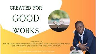 Created for Good Works || Pastor Paul Mensah-Woode