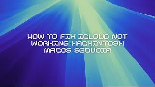 How to fix iCloud not Working Hackintosh macOS Sequoia