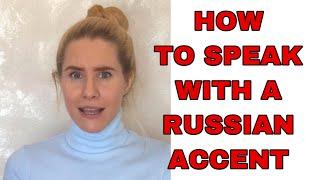 HOW TO SPEAK WITH A RUSSIAN ACCENT