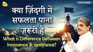 क्या जिंदगी में सफलता पाना जरुरी है? What is Difference between Innocence & ignorance? #sirshree