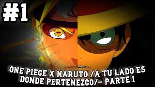 ONE PIECE X NARUTO /A TU LADO ES DONDE PERTENEZCO/- PARTE 1