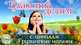 КЛАССИКА ДЛЯ ДЕТЕЙ  ГРУЗИНСКИЕ НАПЕВЫ -  СУЛХАН ЦИНЦАДЗЕ 0+