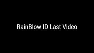 RainBlow ID Last Video