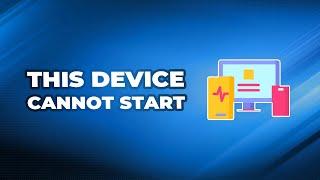 How to Fix This Device Cannot Start Code 10