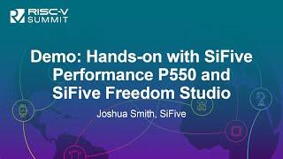 Demo: Hands-on with SiFive Performance P550 and SiFive Freedom Studio - Joshua Smith, SiFive