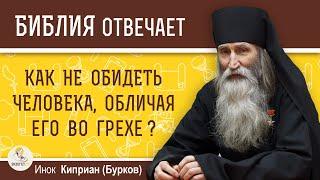 Как не обидеть человека, обличая его во грехе?  Инок Киприан (Бурков)