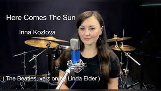 Here Comes The Sun - Irina Kozlova ( The Beatles, version by Linda Eder )