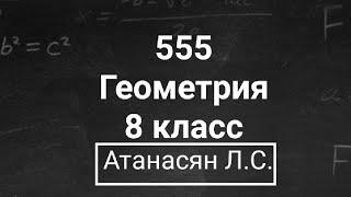 ГДЗ по геометрии | Номер 555 Геометрия 8 класс Атанасян Л.С. | Подробный разбор