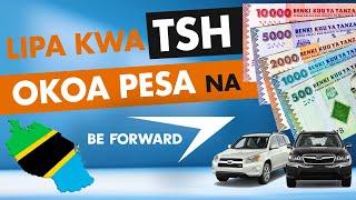 Lipa kwa Tsh! Okoa Pesa na BE FORWARD