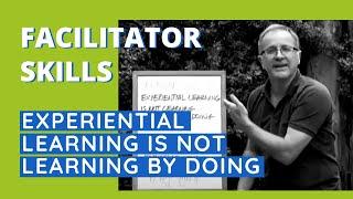 Facilitator Skills: Experiential Learning Is Not Learning By Doing - Facilitator Tips Episode 37